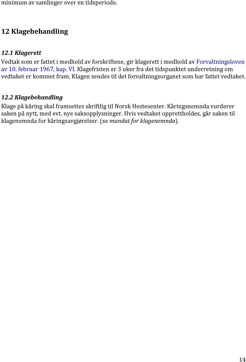 Klagefristen er 3 uker fra det tidspunktet underretning om vedtaket er kommet fram. Klagen sendes til det forvaltningsorganet som har fattet vedtaket. 12.