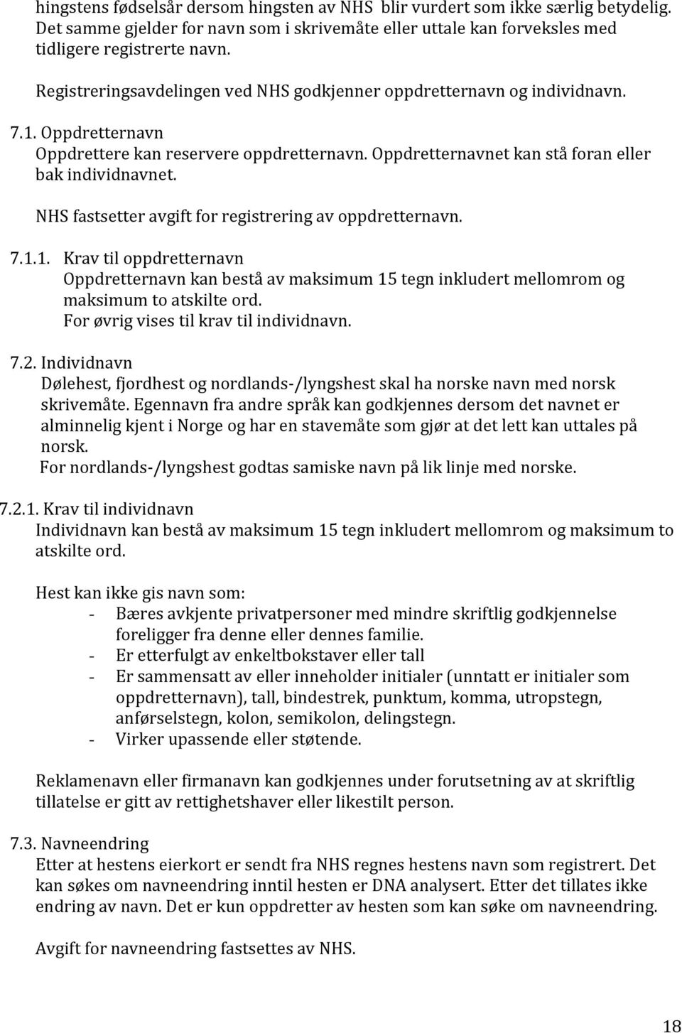 NHS fastsetter avgift for registrering av oppdretternavn. 7.1.1. Krav til oppdretternavn Oppdretternavn kan bestå av maksimum 15 tegn inkludert mellomrom og maksimum to atskilte ord.