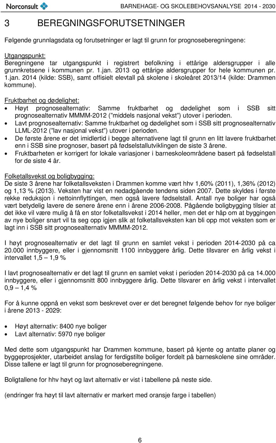 Fruktbarhet og dødelighet: Høyt prognosealternativ: Samme fruktbarhet og dødelighet som i SSB sitt prognosealternativ MMMM-2012 ( middels nasjonal vekst ) utover i perioden.