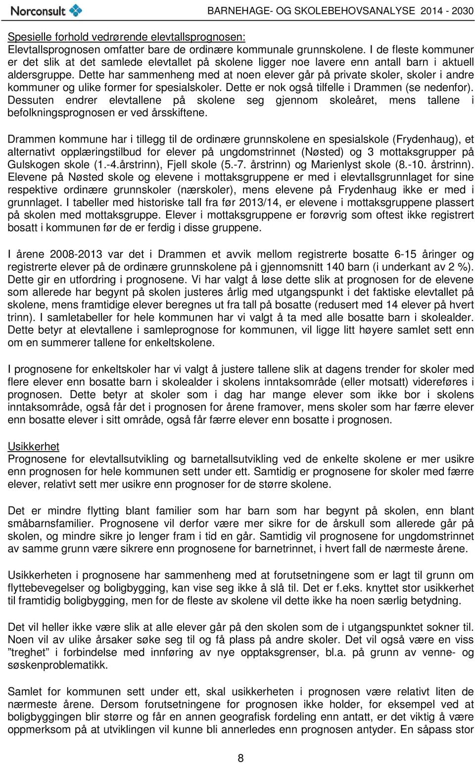 Dette har sammenheng med at noen elever går på private skoler, skoler i andre kommuner og ulike former for spesialskoler. Dette er nok også tilfelle i Drammen (se nedenfor).