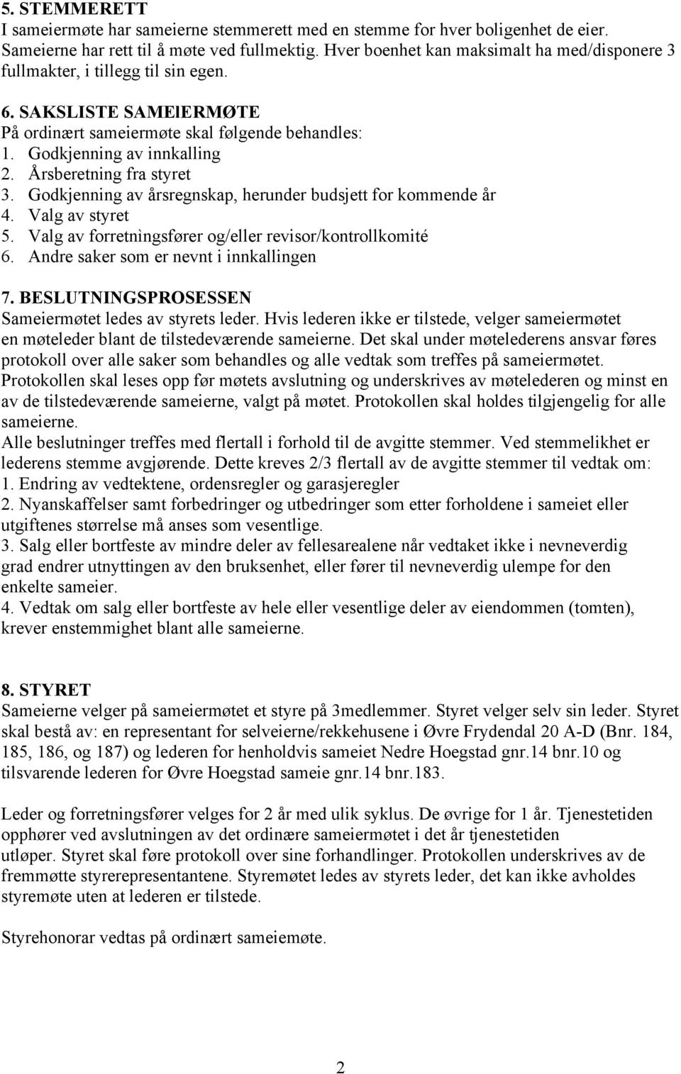 Årsberetning fra styret 3. Godkjenning av årsregnskap, herunder budsjett for kommende år 4. Valg av styret 5. Valg av forretnìngsfører og/eller revisor/kontrollkomité 6.