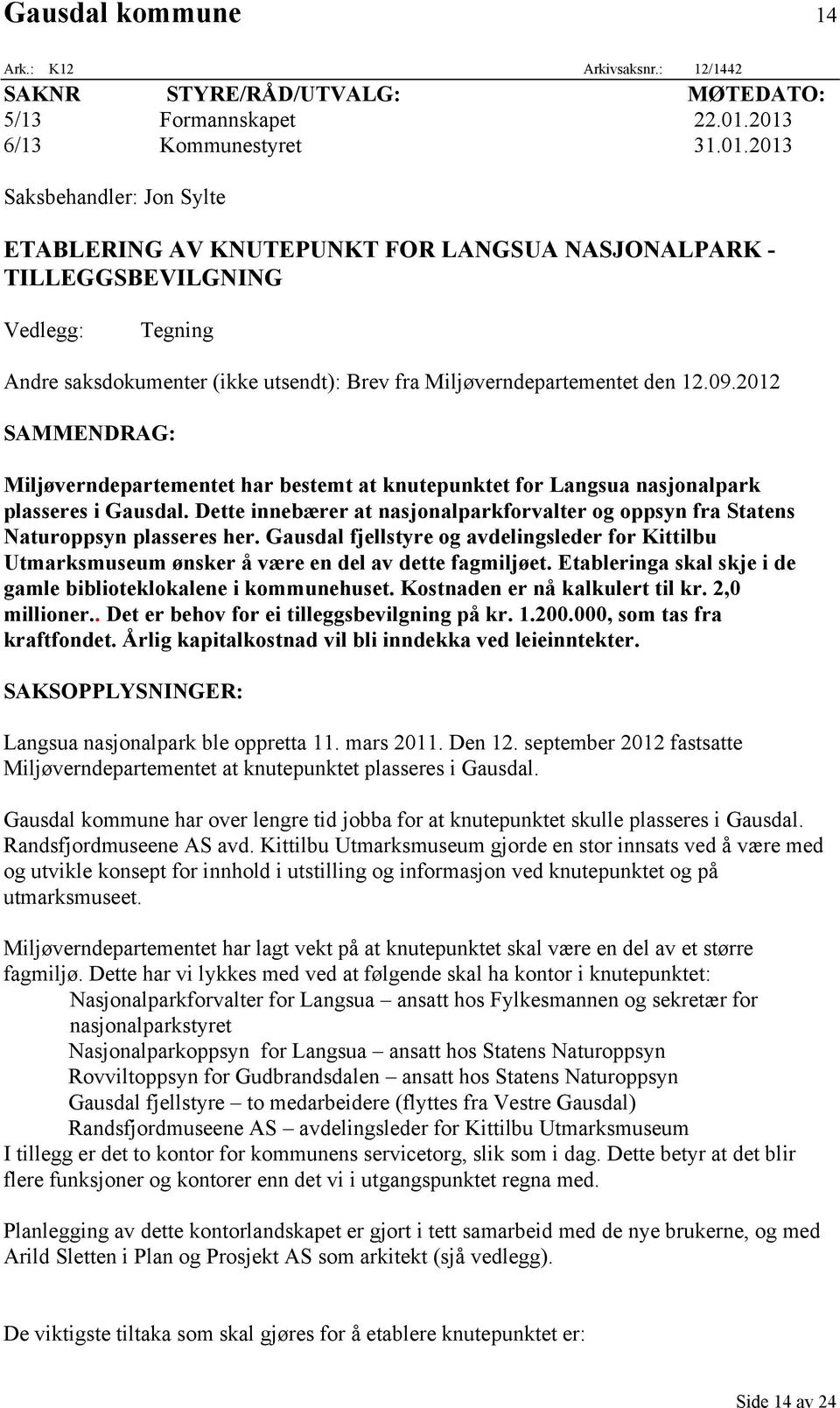 09.2012 SAMMENDRAG: Miljøverndepartementet har bestemt at knutepunktet for Langsua nasjonalpark plasseres i Gausdal.