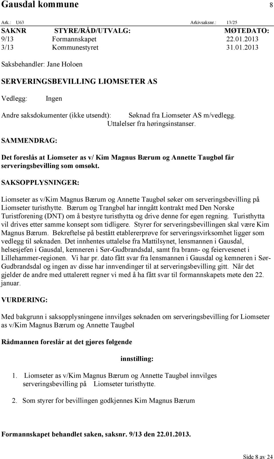 Uttalelser fra høringsinstanser. SAMMENDRAG: Det foreslås at Liomseter as v/ Kim Magnus Bærum og Annette Taugbøl får serveringsbevilling som omsøkt.