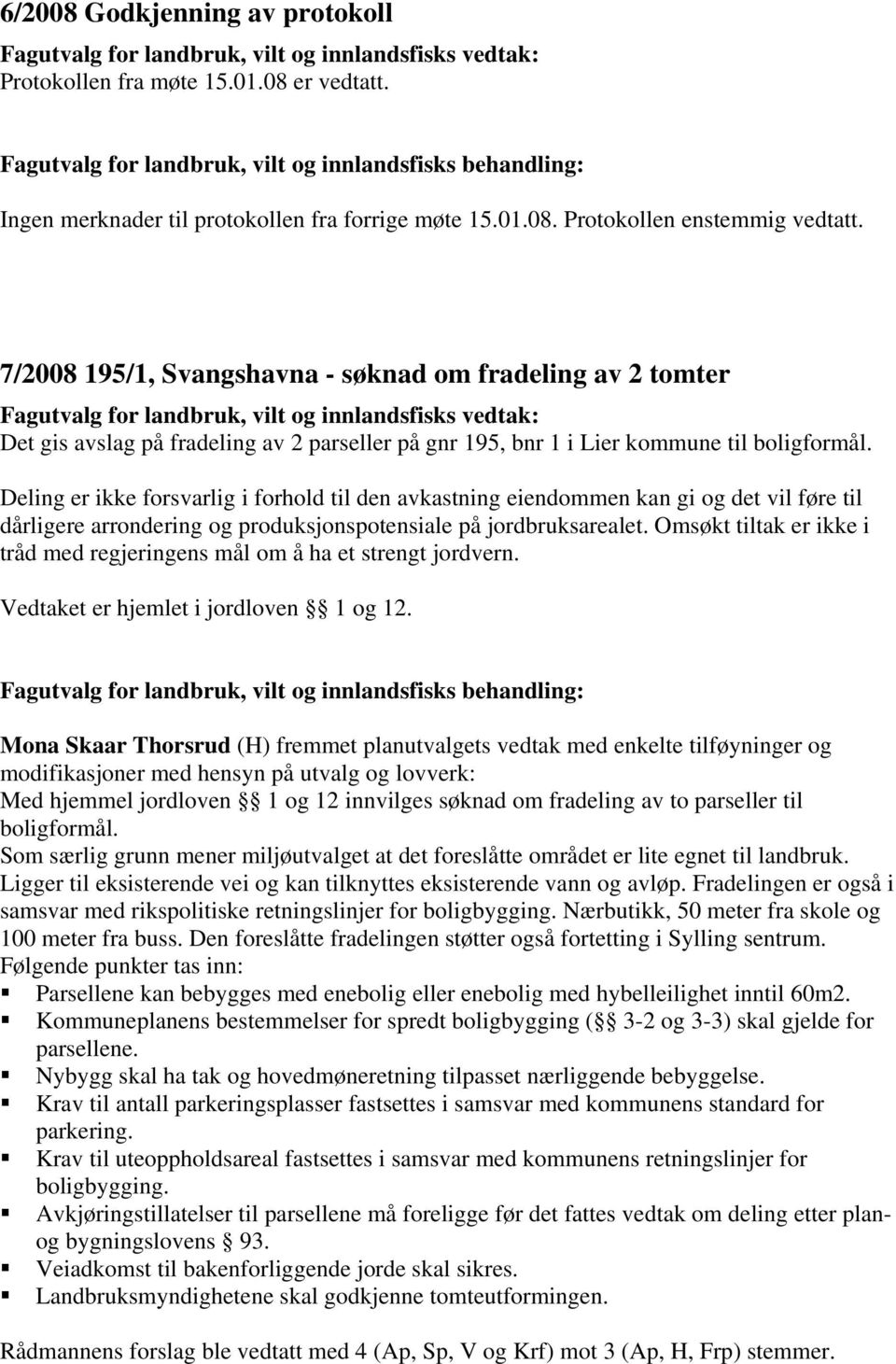 Deling er ikke forsvarlig i forhold til den avkastning eiendommen kan gi og det vil føre til dårligere arrondering og produksjonspotensiale på jordbruksarealet.