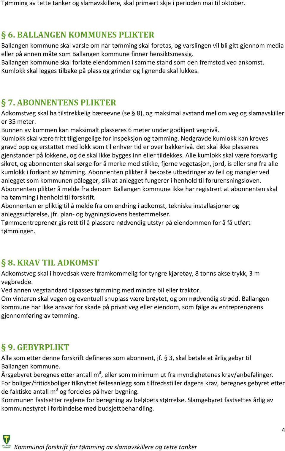 Ballangen kommune skal forlate eiendommen i samme stand som den fremstod ved ankomst. Kumlokk skal legges tilbake på plass og grinder og lignende skal lukkes. 7.