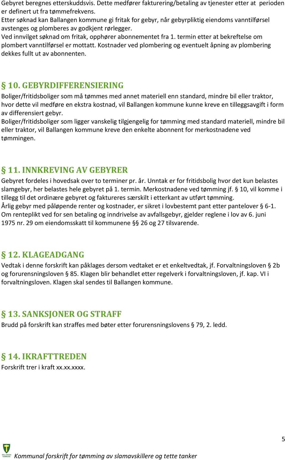 Ved innvilget søknad om fritak, opphører abonnementet fra 1. termin etter at bekreftelse om plombert vanntilførsel er mottatt.