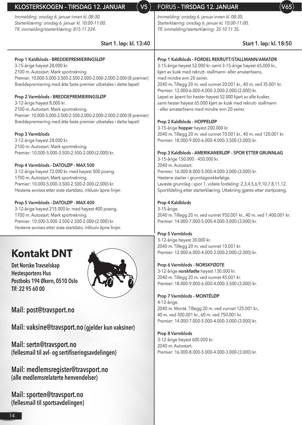 13:40 Start 1. løp: kl. 18:50 Prop 1 Kaldblods - BREDDEPREMIERINGSLØP 3-15-årige høyest 28.000 kr. Premier: 10.000-5.000-3.500-2.500-2.000-2.