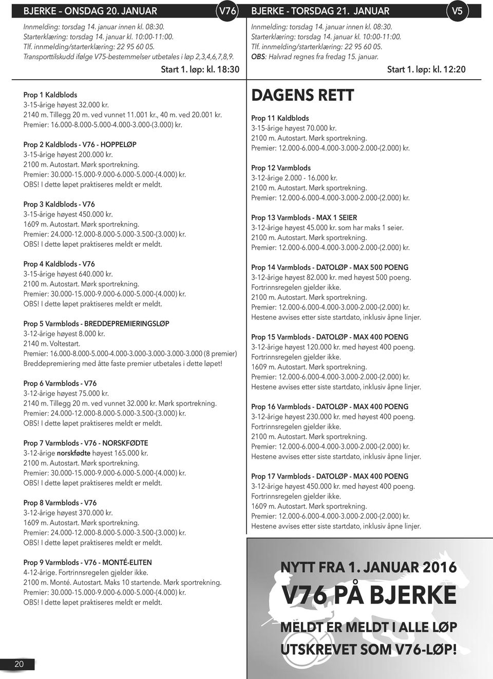 Tillegg 20 m. ved vunnet 11.001 kr., 40 m. ved 20.001 kr. Prop 2 Kaldblods - V76 - HOPPELØP 3-15-årige høyest 200.000 kr. Premier: 30.000-15.000-9.000-6.000-5.000-(4.000) kr.