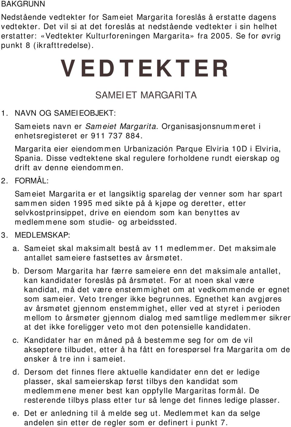 NAVN OG SAMEIEOBJEKT: VEDTEKTER SAMEIET MARGARITA Sameiets navn er Sameiet Margarita. Organisasjonsnummeret i enhetsregisteret er 911 737 884.