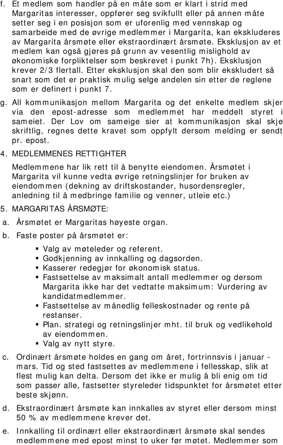 Eksklusjon av et medlem kan også gjøres på grunn av vesentlig mislighold av økonomiske forpliktelser som beskrevet i punkt 7h). Eksklusjon krever 2/3 flertall.