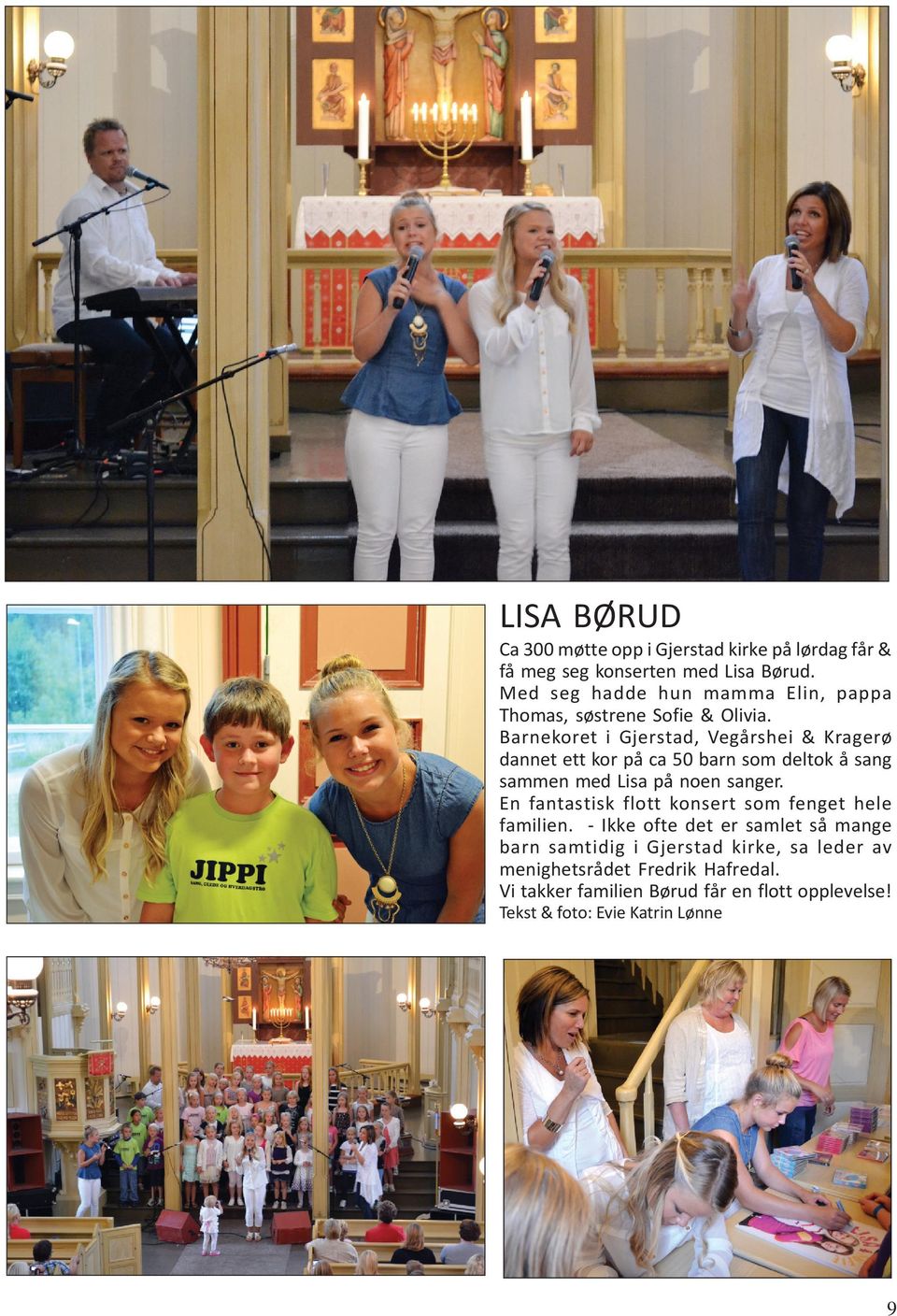 Barnekoret i Gjerstad, Vegårshei & Kragerø dannet ett kor på ca 50 barn som deltok å sang sammen med Lisa på noen sanger.