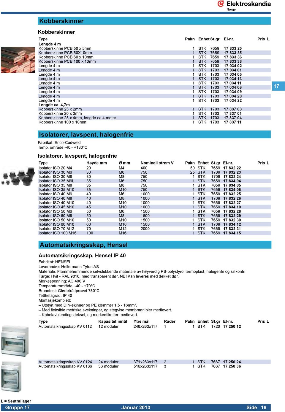 17 833 38 Lengde 4 m 1 STK 1703 17 034 02 Lengde 4 m 1 STK 1703 17 034 01 Lengde 4 m 1 STK 1703 17 034 05 Lengde 4 m 1 STK 1703 17 034 13 Lengde 4 m 1 STK 1703 17 034 11 Lengde 4 m 1 STK 1703 17 034