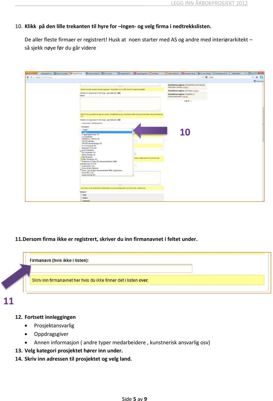 Dersom firma ikke er registrert, skriver du inn firmanavnet i feltet under. 11 12.