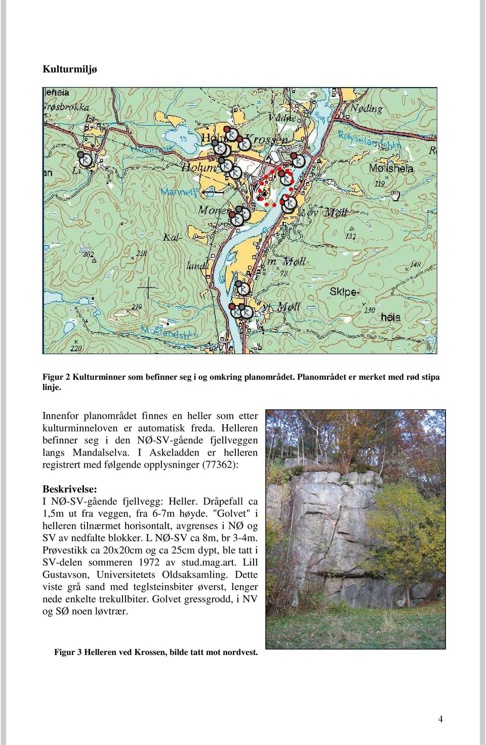 I Askeladden er helleren registrert med følgende opplysninger (77362): Beskrivelse: I NØ-SV-gående fjellvegg: Heller. Dråpefall ca 1,5m ut fra veggen, fra 6-7m høyde.