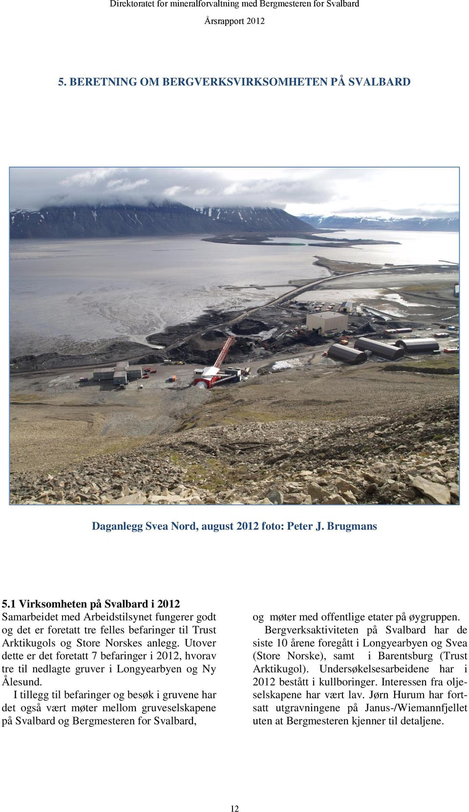 Utover dette er det foretatt 7 befaringer i 2012, hvorav tre til nedlagte gruver i Longyearbyen og Ny Ålesund.
