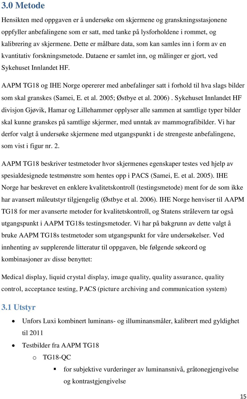 AAPM TG18 og IHE Norge opererer med anbefalinger satt i forhold til hva slags bilder som skal granskes (Samei, E. et al. 2005; Østbye et al. 2006).