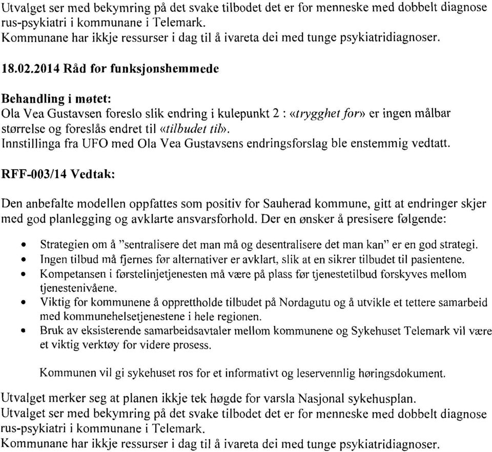 2014 Råd for funksjonshemmede Behandling i møtet: Ola Vea Gustavsen foreslo slik endring i kulepunkt 2 : «trygghet for» er ingen målbar størrelse og foreslås endret til «tilbudet til».