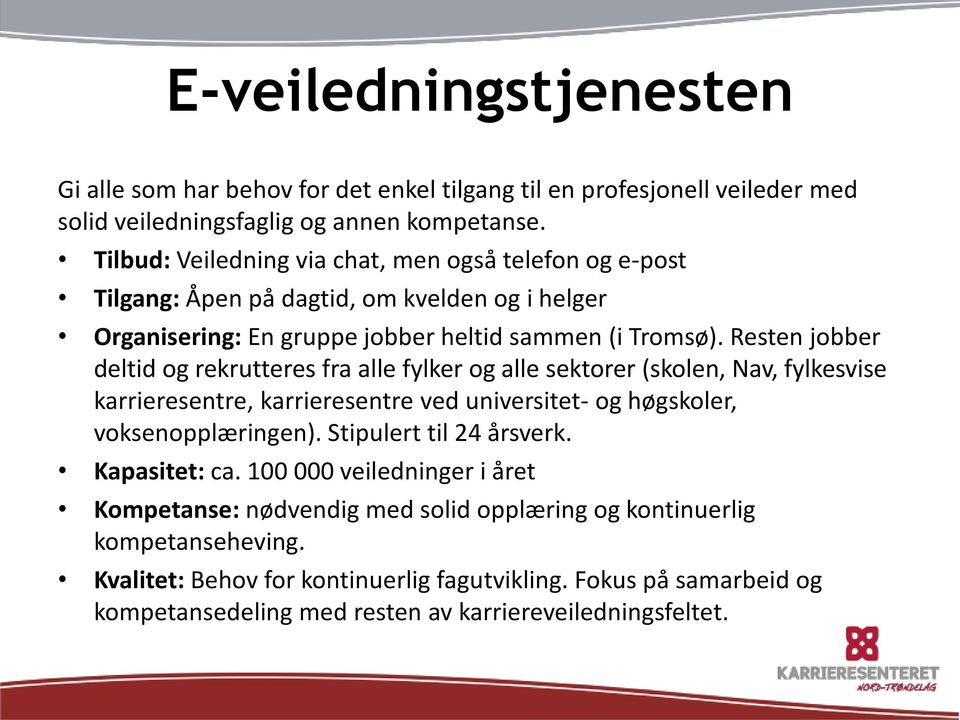 Resten jobber deltid og rekrutteres fra alle fylker og alle sektorer (skolen, Nav, fylkesvise karrieresentre, karrieresentre ved universitet- og høgskoler, voksenopplæringen).