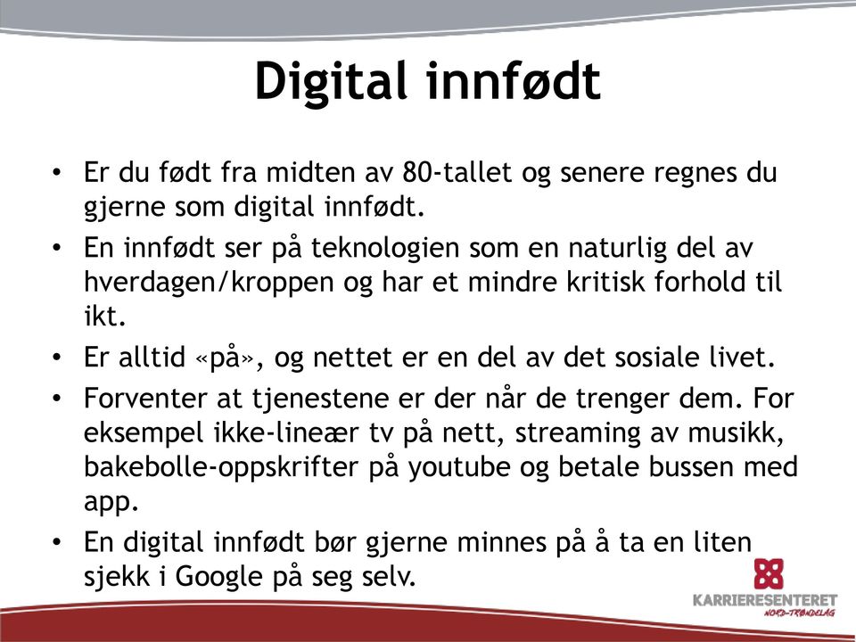 Er alltid «på», og nettet er en del av det sosiale livet. Forventer at tjenestene er der når de trenger dem.