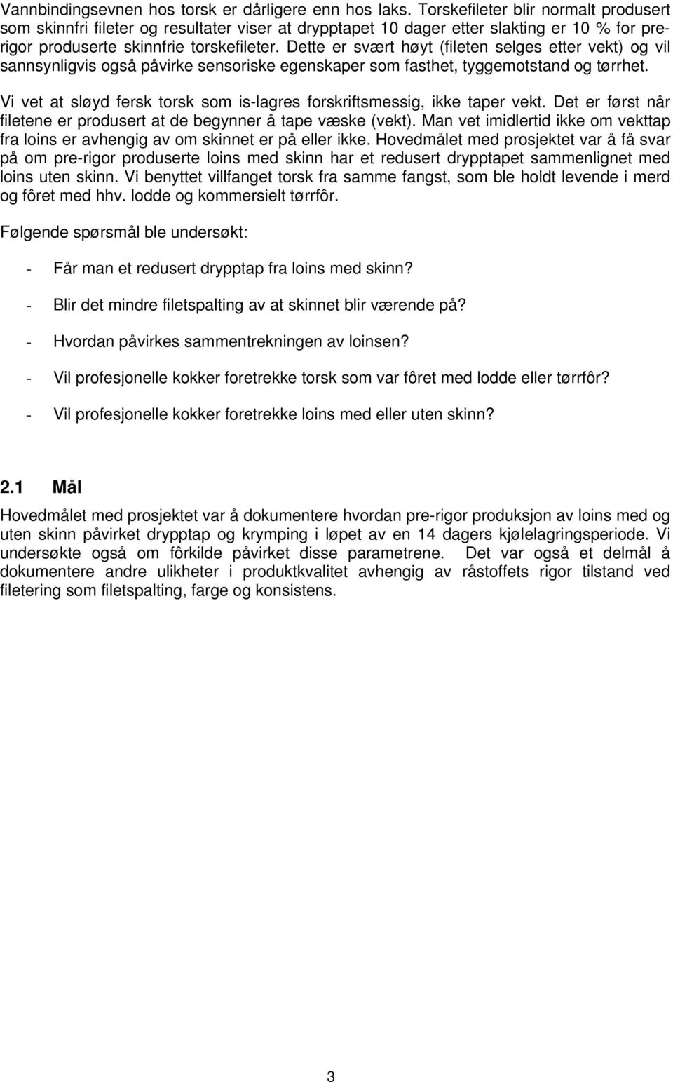 Dette er svært høyt (fileten selges etter vekt) og vil sannsynligvis også påvirke sensoriske egenskaper som fasthet, tyggemotstand og tørrhet.