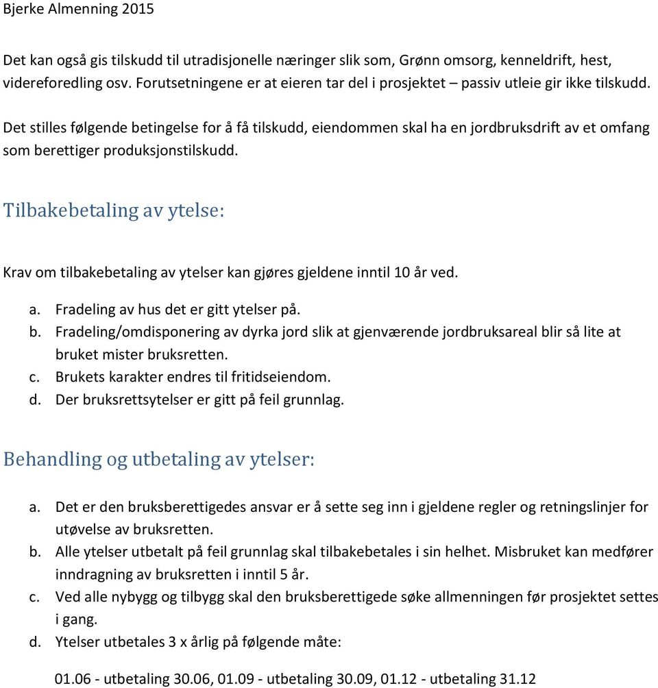 Tilbakebetaling av ytelse: Krav om tilbakebetaling av ytelser kan gjøres gjeldene inntil 10 år ved. a. Fradeling av hus det er gitt ytelser på. b.