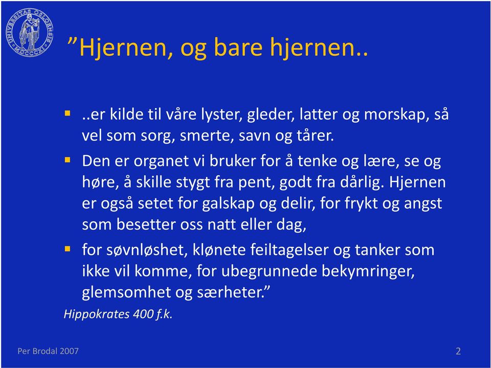 Den er organet vi bruker for å tenke og lære, se og høre, å skille stygt fra pent, godt fra dårlig.