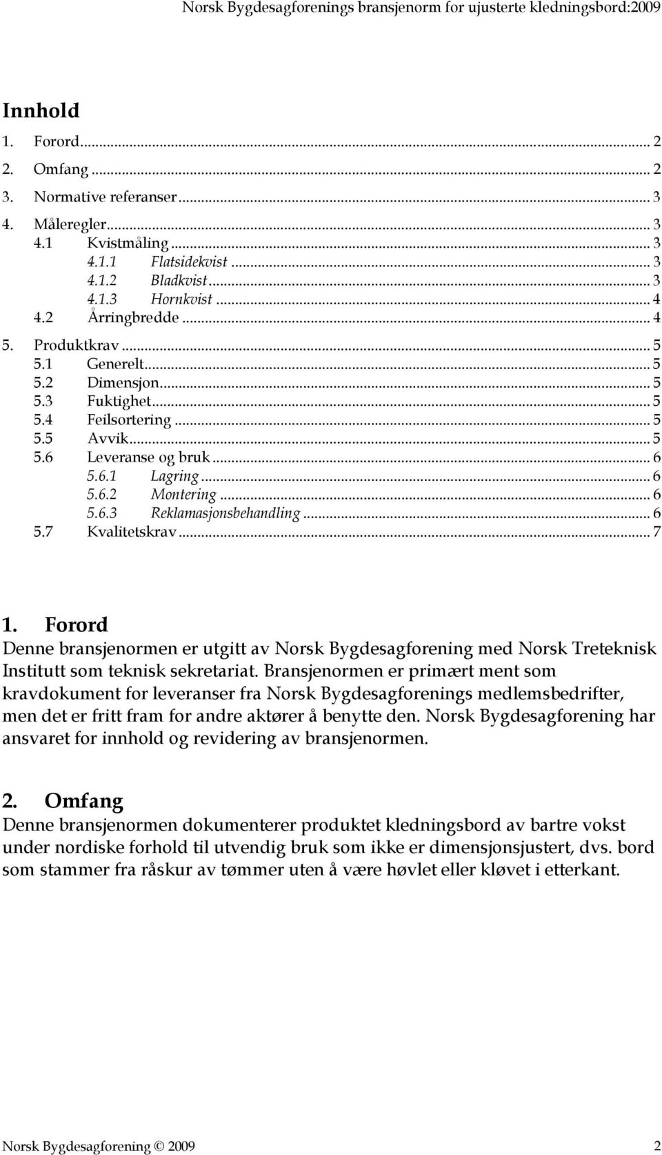 .. 6 5.7 Kvalitetskrav... 7 1. Forord Denne bransjenormen er utgitt av Norsk Bygdesagforening med Norsk Treteknisk Institutt som teknisk sekretariat.