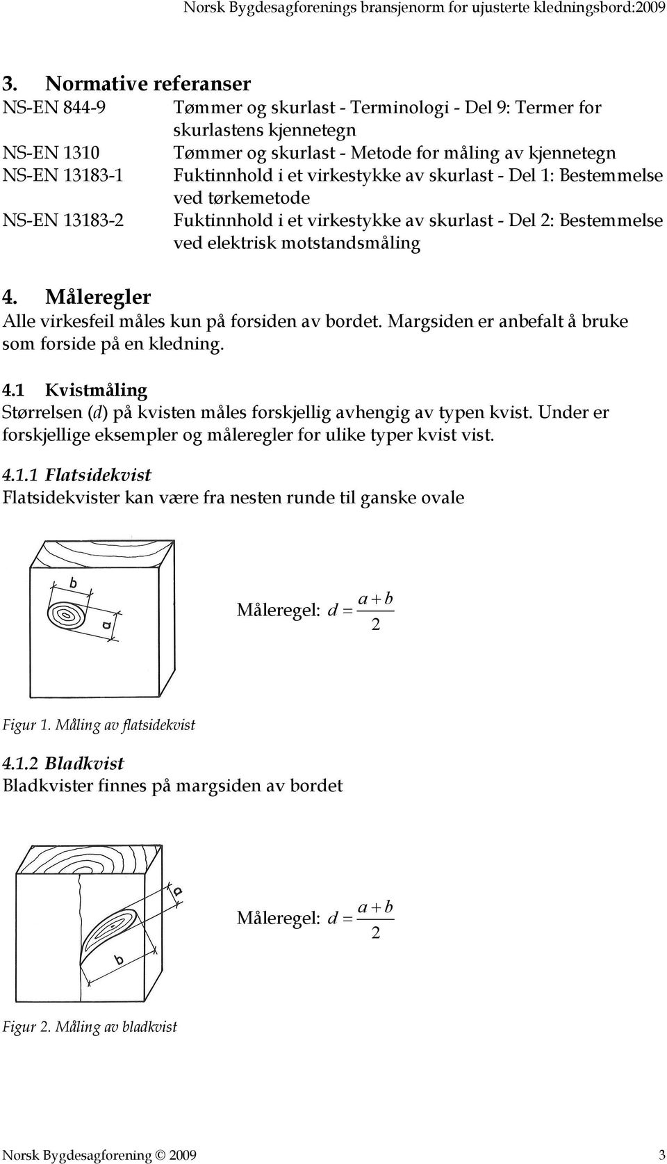 Måleregler Alle virkesfeil måles kun på forsiden av bordet. Margsiden er anbefalt å bruke som forside på en kledning. 4.