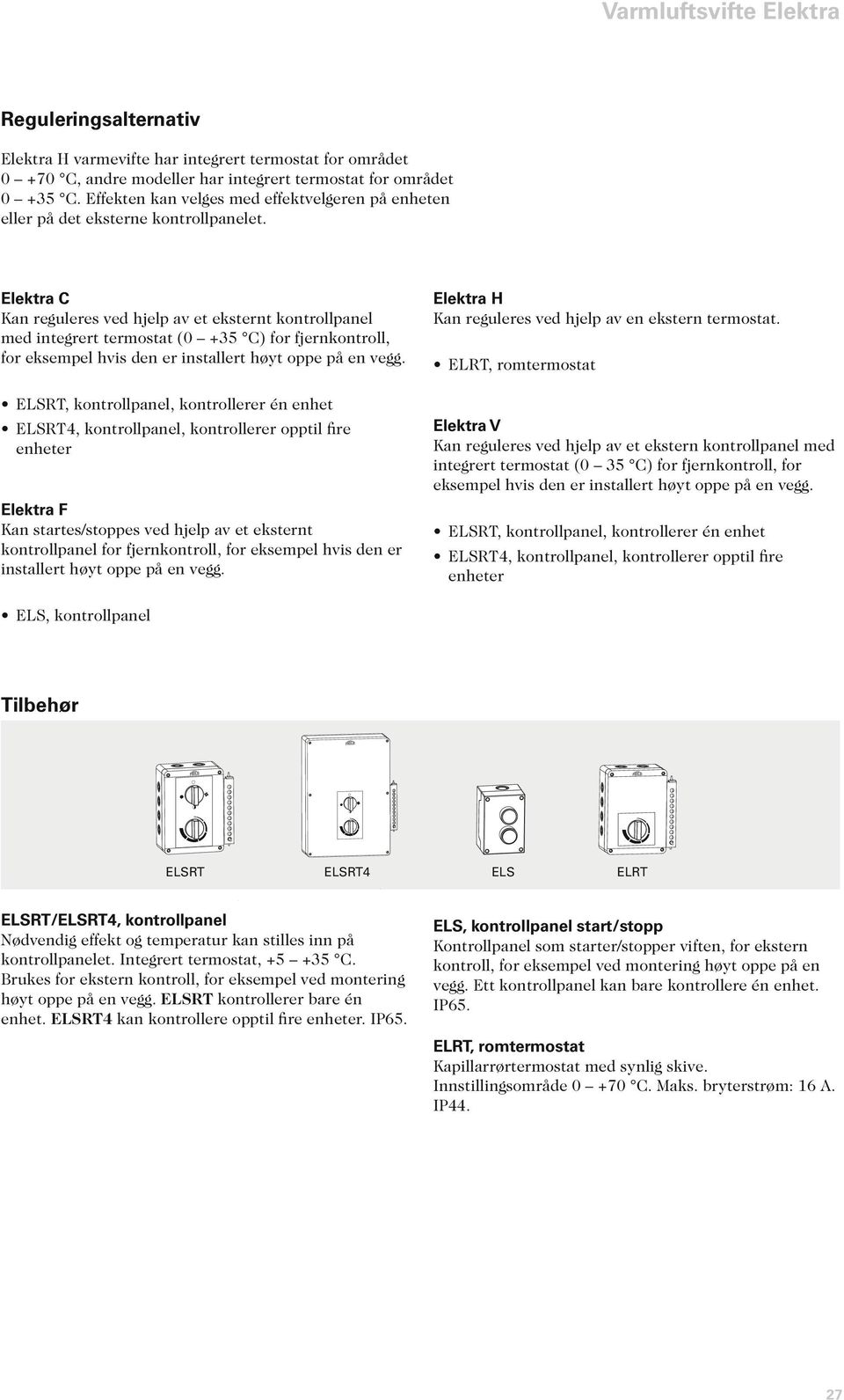 Elektra C Kan reguleres ved hjelp av et eksternt kontrollpanel med integrert termostat (0 +35 C) for fjernkontroll, for eksempel hvis den er installert høyt oppe på en vegg.