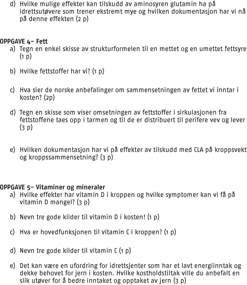 (2p) d) Tegn en skisse som viser omsetningen av fettstoffer i sirkulasjonen fra fettstoffene taes opp i tarmen og til de er distribuert til perifere vev og lever (3 p) e) Hvilken dokumentasjon har vi