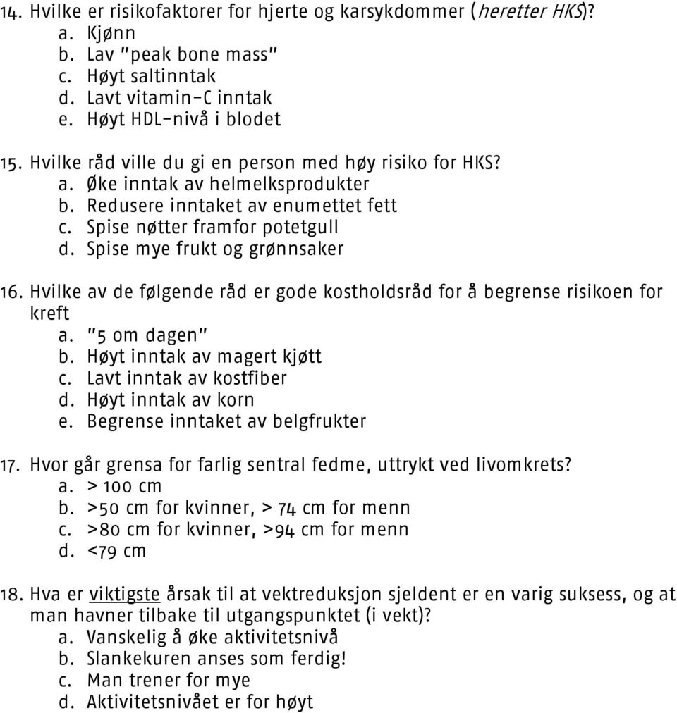 Spise mye frukt og grønnsaker 16. Hvilke av de følgende råd er gode kostholdsråd for å begrense risikoen for kreft a. 5 om dagen b. Høyt inntak av magert kjøtt c. Lavt inntak av kostfiber d.