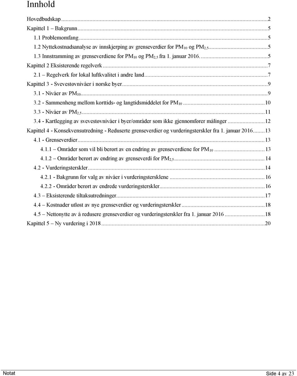 1 - Nivåer av PM 10...9 3.2 - Sammenheng mellom korttids- og langtidsmiddelet for PM 10... 10 3.3 - Nivåer av PM 2,5... 11 3.