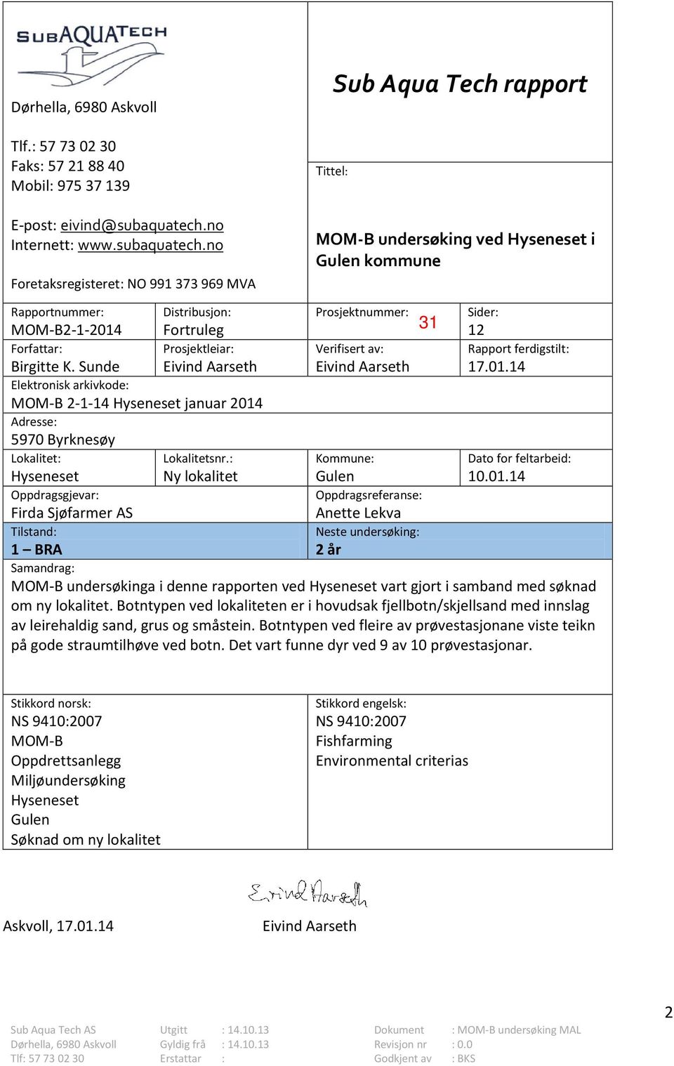 no Foretaksregisteret: NO 991 373 969 MVA Tittel: Sub Aqua Tech rapport MOM-B undersøking ved Hyseneset i Gulen kommune Rapportnummer: Distribusjon: MOM-B2-1-2014 Fortruleg Forfattar: Prosjektleiar: