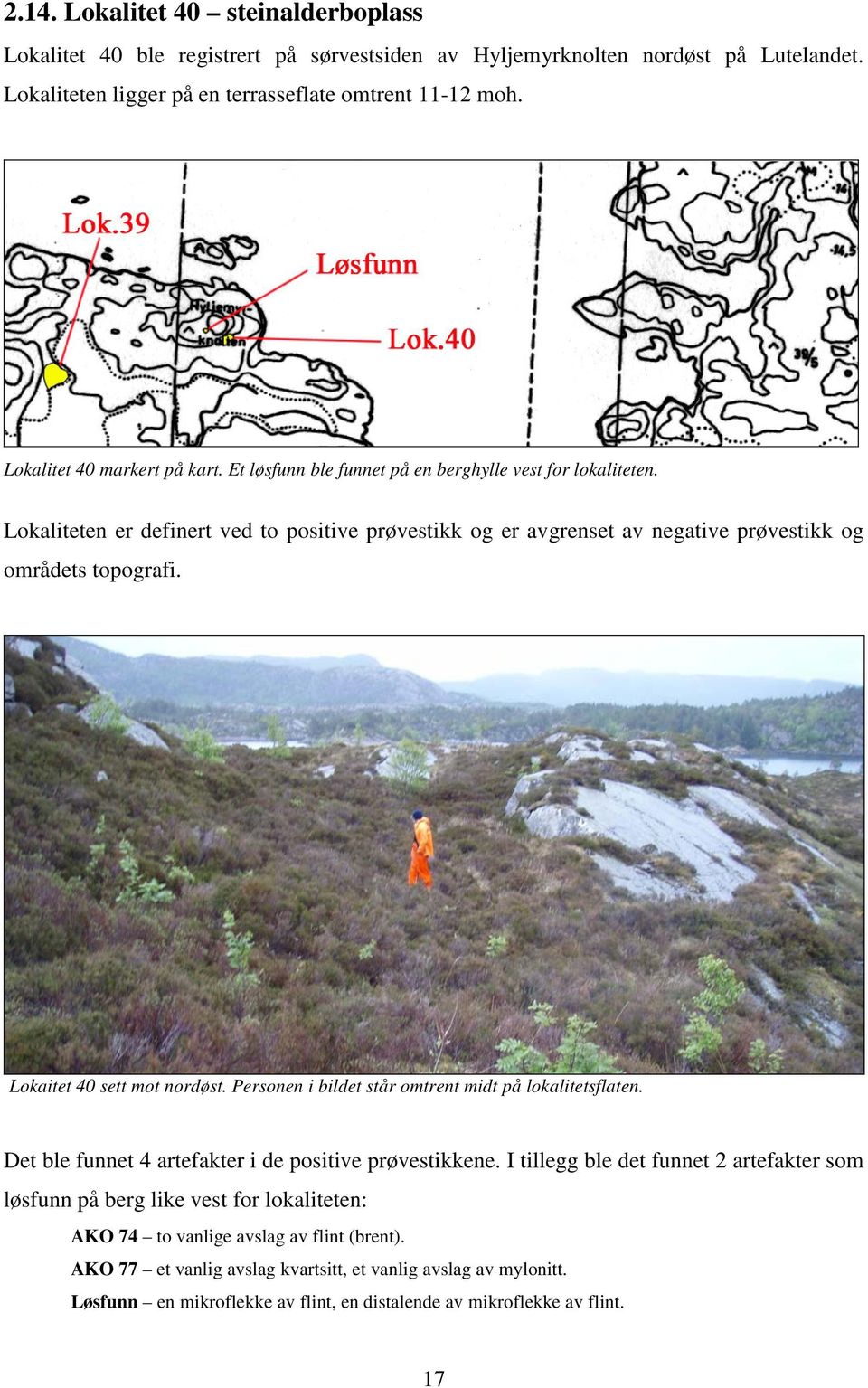 Lokaliteten er definert ved to positive prøvestikk og er avgrenset av negative prøvestikk og områdets topografi. Lokaitet 40 sett mot nordøst. Personen i bildet står omtrent midt på lokalitetsflaten.