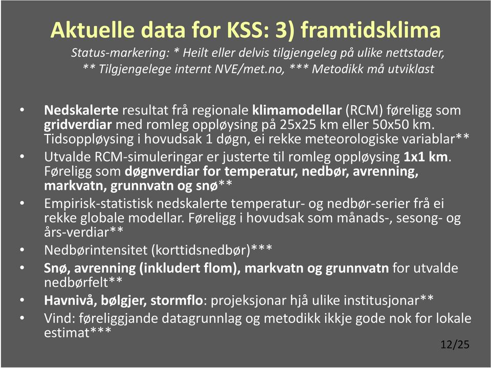 Tidsoppløysing i hovudsak 1 døgn, ei rekke meteorologiske variablar** Utvalde RCM simuleringar er justerte til romleg oppløysing 1x1 km.