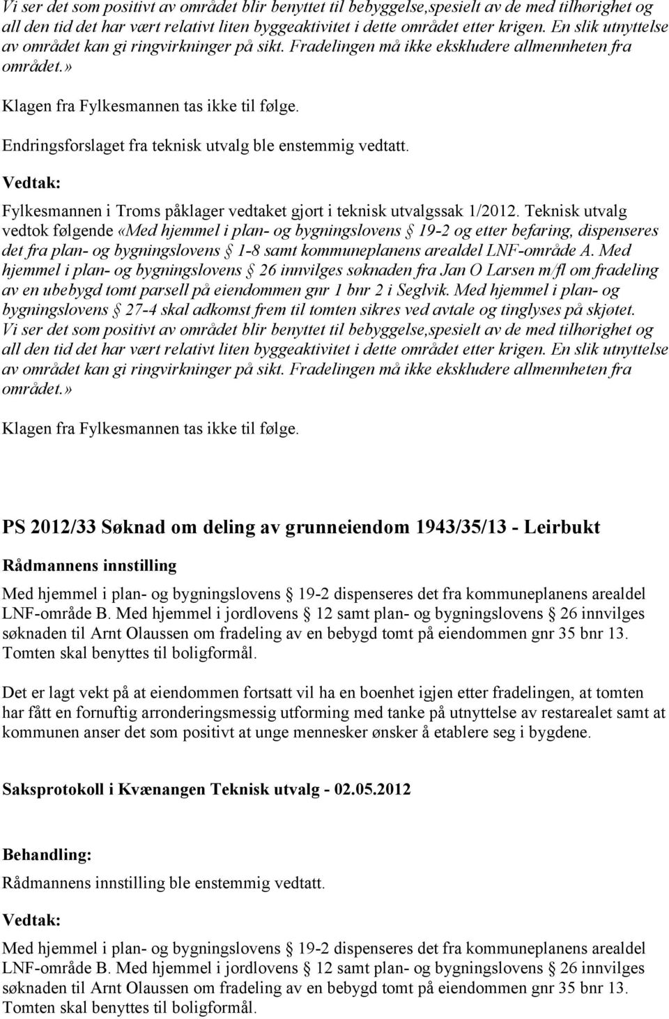 Endringsforslaget fra teknisk utvalg ble enstemmig vedtatt. Fylkesmannen i Troms påklager vedtaket gjort i teknisk utvalgssak 1/2012.