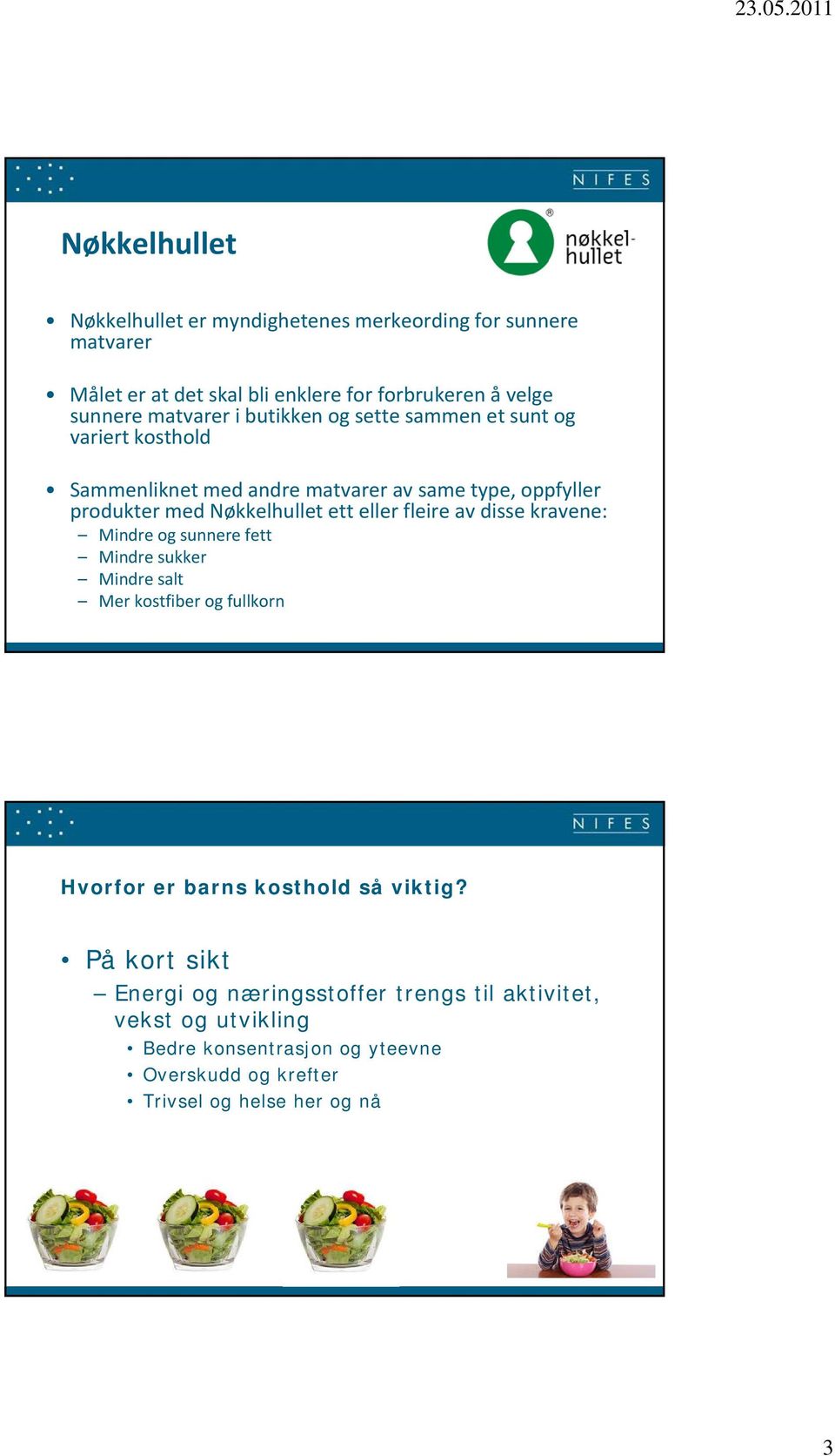 ett eller fleire av disse kravene: Mindre og sunnere fett Mindre sukker Mindre salt Merkostfiber og fullkorn Hvorfor er barns kosthold så viktig?