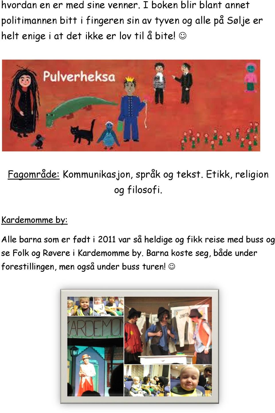 det ikke er lov til å bite! Fagområde: Kommunikasjon, språk og tekst. Etikk, religion og filosofi.