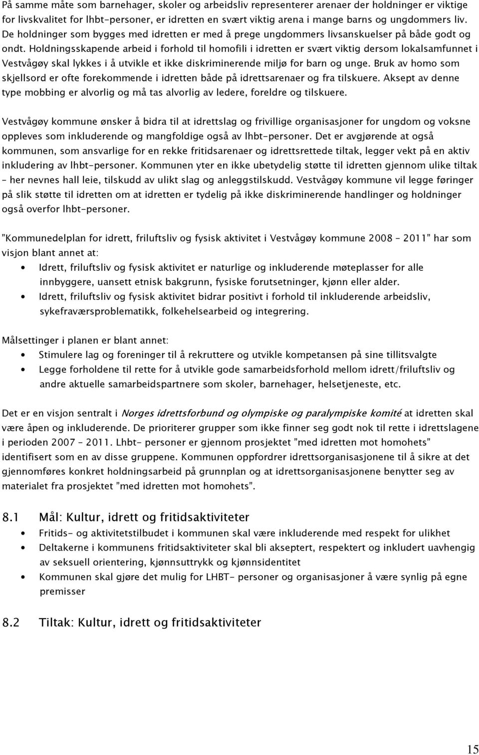 Holdningsskapende arbeid i forhold til homofili i idretten er svært viktig dersom lokalsamfunnet i Vestvågøy skal lykkes i å utvikle et ikke diskriminerende miljø for barn og unge.