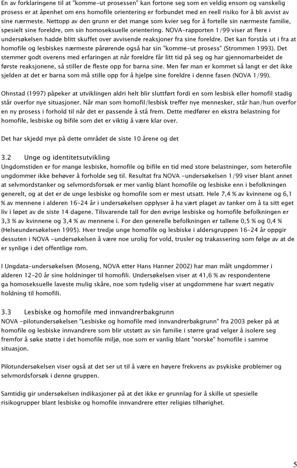 NOVA-rapporten 1/99 viser at flere i undersøkelsen hadde blitt skuffet over avvisende reaksjoner fra sine foreldre.