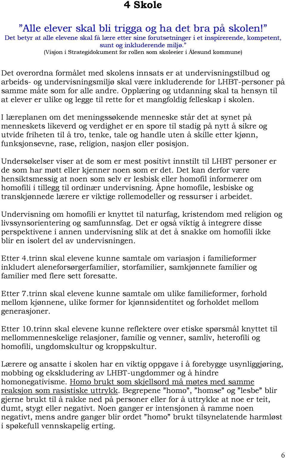 for LHBT-personer på samme måte som for alle andre. Opplæring og utdanning skal ta hensyn til at elever er ulike og legge til rette for et mangfoldig felleskap i skolen.