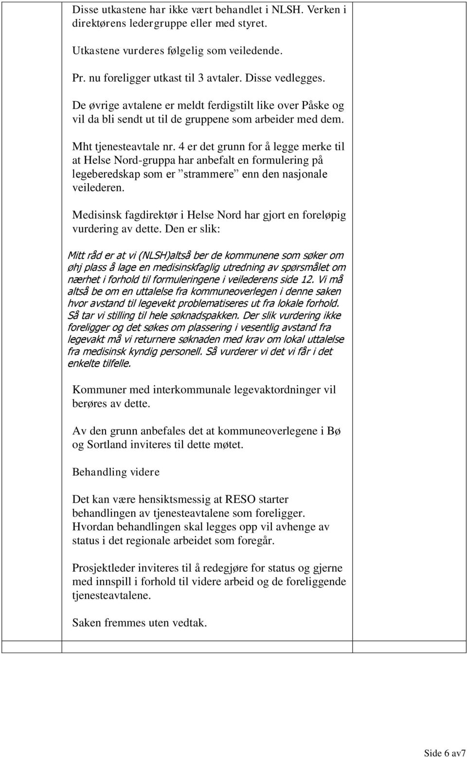 4 er det grunn for å legge merke til at Helse Nord-gruppa har anbefalt en formulering på legeberedskap som er strammere enn den nasjonale veilederen.