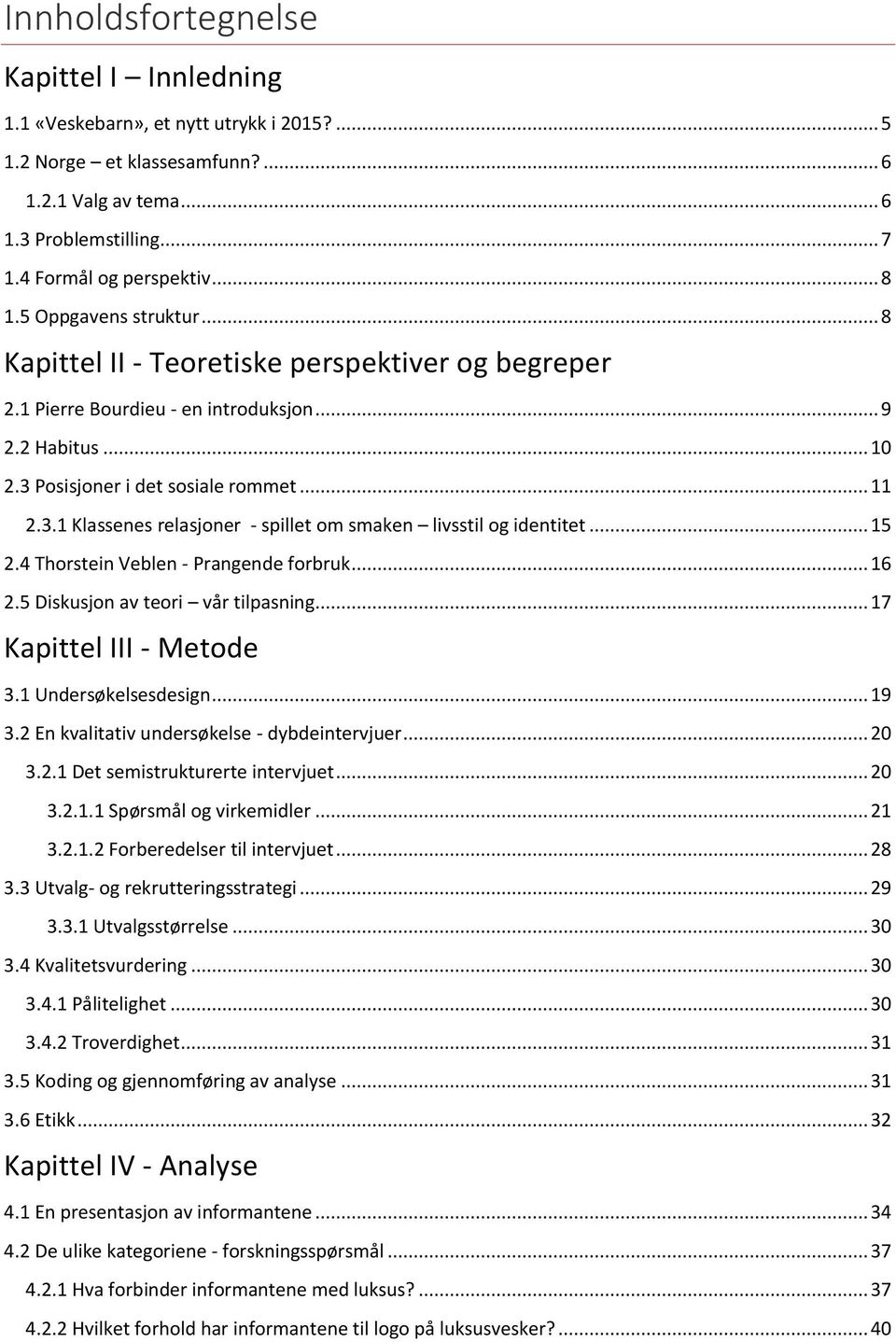 Posisjoner i det sosiale rommet... 11 2.3.1 Klassenes relasjoner - spillet om smaken livsstil og identitet... 15 2.4 Thorstein Veblen - Prangende forbruk... 16 2.5 Diskusjon av teori vår tilpasning.