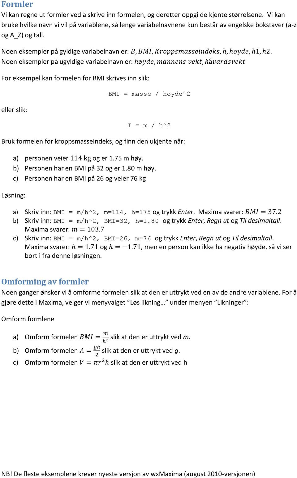 Noen eksempler på gyldige variabelnavn er: Noen eksempler på ugyldige variabelnavn er:.