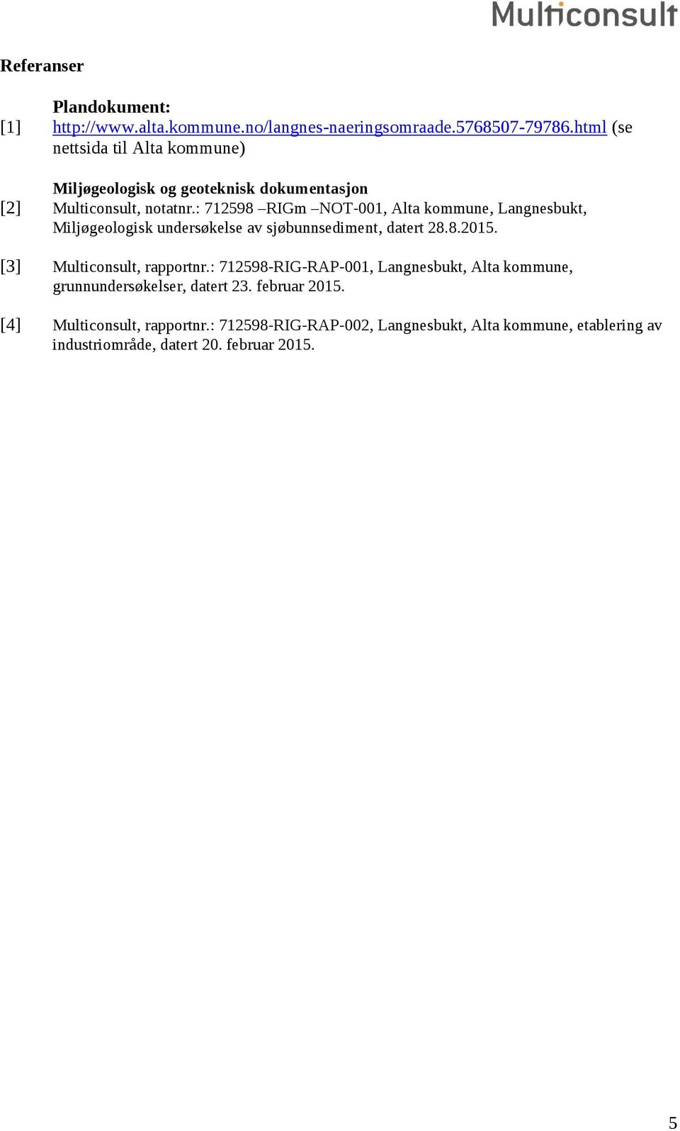 : 712598 RIGm NOT-001, Alta kommune, Langnesbukt, Miljøgeologisk undersøkelse av sjøbunnsediment, datert 28.8.2015.