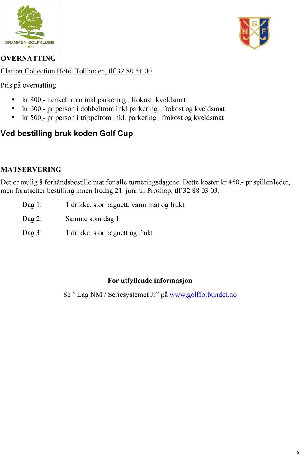 parkering, frokost og kveldsmat Ved bestilling bruk koden Golf Cup MATSERVERING Det er mulig å forhåndsbestille mat for alle turneringsdagene.