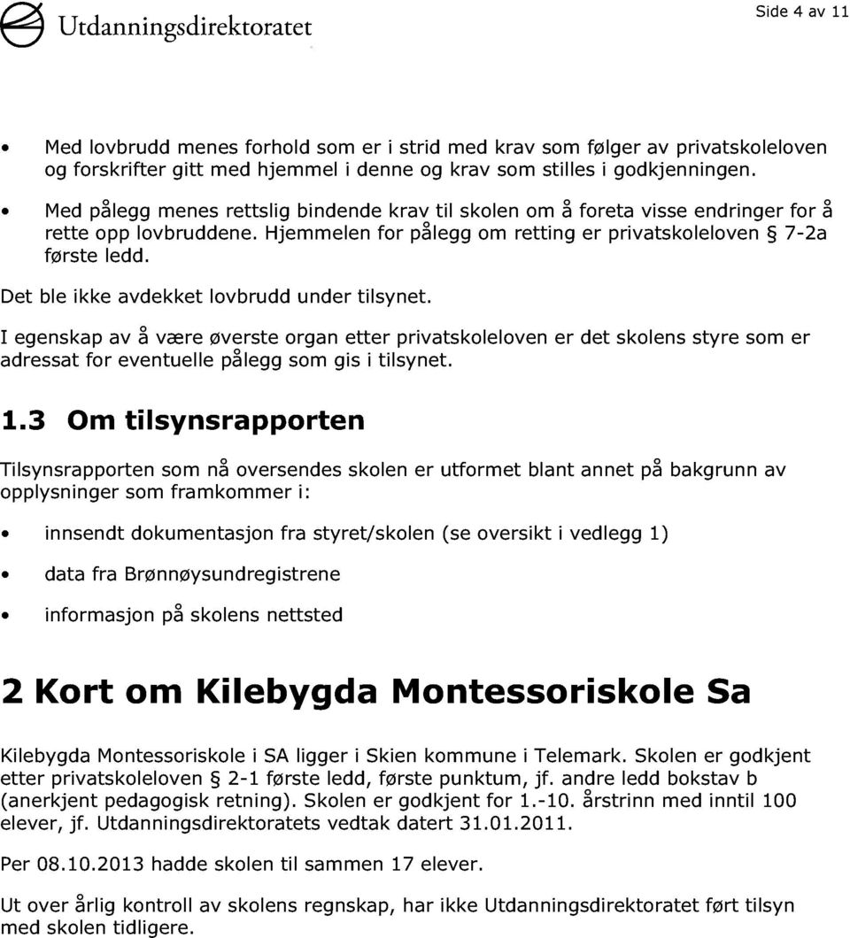 Det ble ikke avdekket lovbrudd under tilsynet. I egenskap av å være øverste organ etter privatskoleloven er det skolens styre som er adressat for eventuelle pålegg som gis i tilsynet. 1.