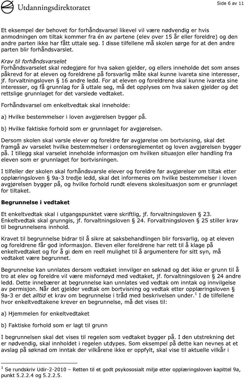 Krav til forhåndsvarselet Forhåndsvarselet skal redegjøre for hva saken gjelder, og ellers inneholde det som anses påkrevd for at eleven og foreldrene på forsvarlig måte skal kunne ivareta sine