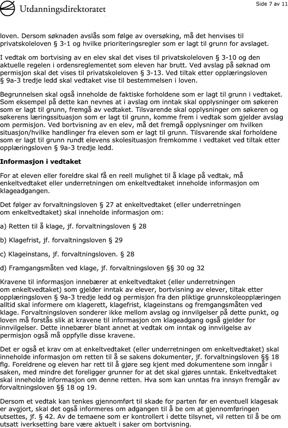 Ved avslag på søknad om permisjon skal det vises til privatskoleloven 3-13. Ved tiltak etter opplæringsloven 9a-3 tredje ledd skal vedtaket vise til bestemmelsen i loven.