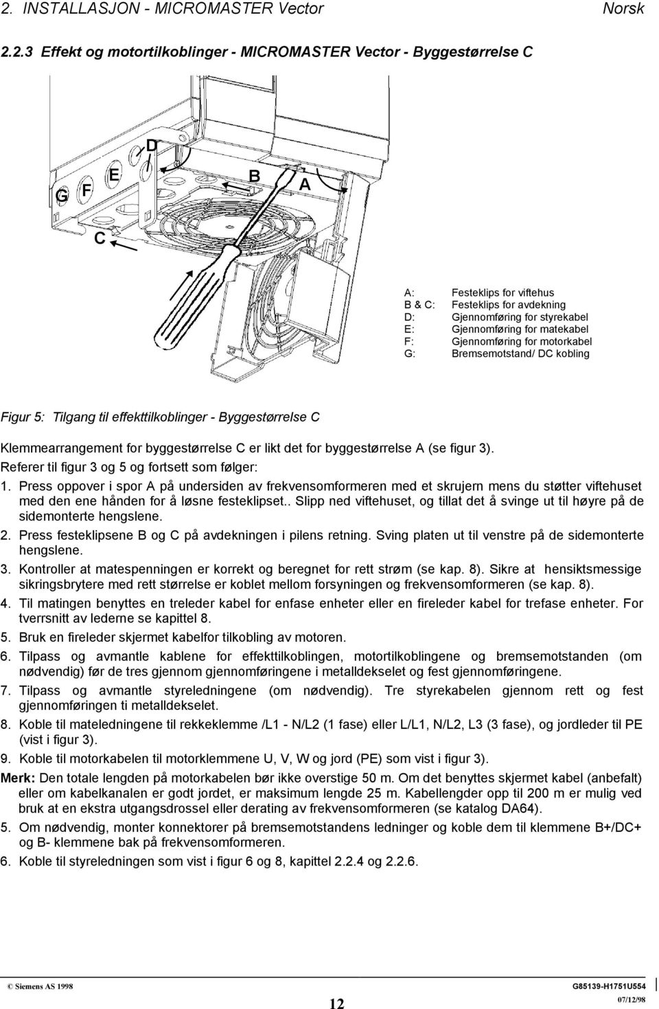 for byggestørrelse C er likt det for byggestørrelse A (se figur 3). Referer til figur 3 og 5 og fortsett som følger: 1.